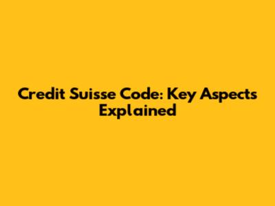 Credit Suisse Code: Key Aspects Explained