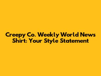 Creepy Co. Weekly World News Shirt: Your Style Statement