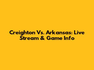 Creighton Vs. Arkansas: Live Stream & Game Info