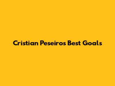 Cristian Peseiro's Best Goals