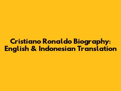 Cristiano Ronaldo Biography: English & Indonesian Translation