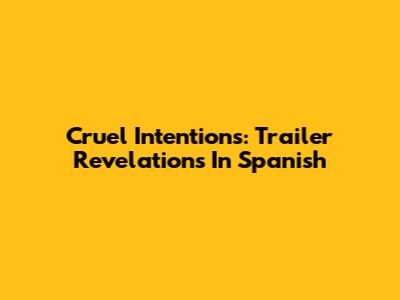 Cruel Intentions: Trailer Revelations In Spanish