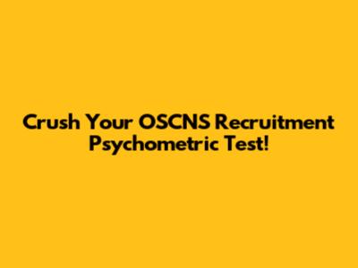 Crush Your OSCNS Recruitment Psychometric Test!