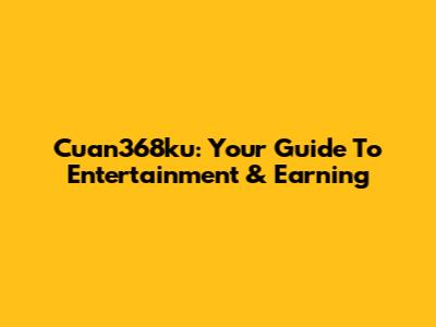 Cuan368ku: Your Guide To Entertainment & Earning