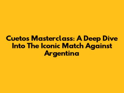 Cueto's Masterclass: A Deep Dive Into The Iconic Match Against Argentina