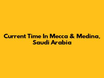 Current Time In Mecca & Medina, Saudi Arabia
