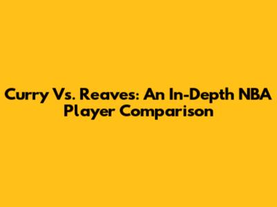 Curry Vs. Reaves: An In-Depth NBA Player Comparison