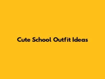 Cute School Outfit Ideas