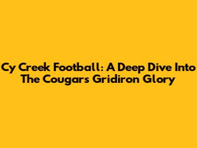 Cy Creek Football: A Deep Dive Into The Cougars' Gridiron Glory
