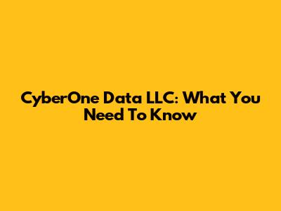 CyberOne Data LLC: What You Need To Know