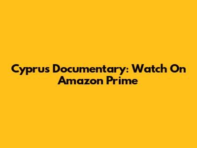 Cyprus Documentary: Watch On Amazon Prime