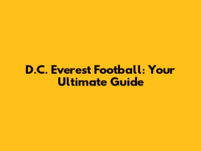 D.C. Everest Football: Your Ultimate Guide