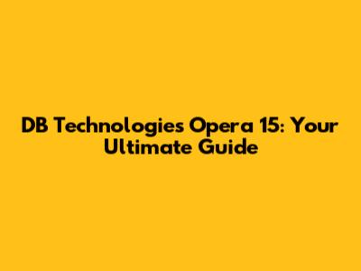 DB Technologies Opera 15: Your Ultimate Guide