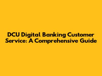 DCU Digital Banking Customer Service: A Comprehensive Guide