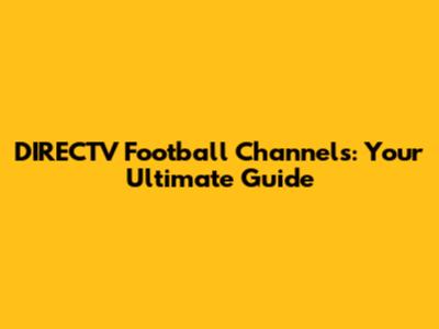 DIRECTV Football Channels: Your Ultimate Guide