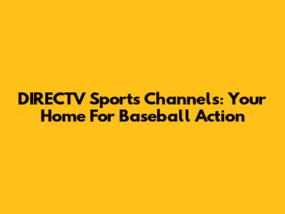 DIRECTV Sports Channels: Your Home For Baseball Action