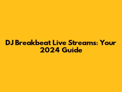 DJ Breakbeat Live Streams: Your 2024 Guide