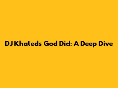 DJ Khaled's "God Did": A Deep Dive