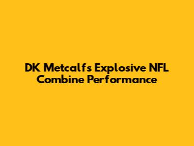 DK Metcalf's Explosive NFL Combine Performance