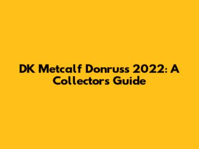 DK Metcalf Donruss 2022: A Collector's Guide