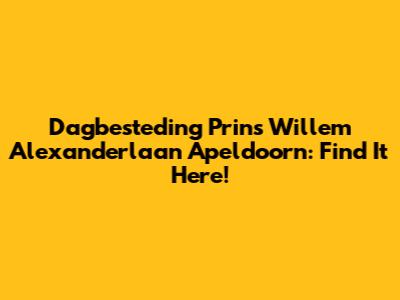 Dagbesteding Prins Willem Alexanderlaan Apeldoorn: Find It Here!