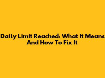 Daily Limit Reached: What It Means And How To Fix It
