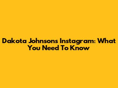 Dakota Johnson's Instagram: What You Need To Know