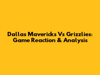 Dallas Mavericks Vs Grizzlies: Game Reaction & Analysis