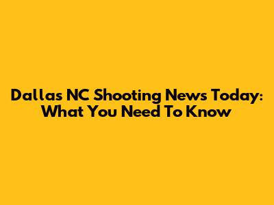 Dallas NC Shooting News Today: What You Need To Know