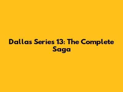 Dallas Series 13: The Complete Saga