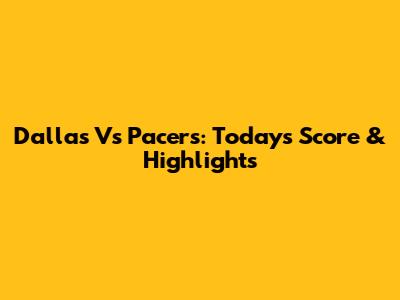 Dallas Vs Pacers: Today's Score & Highlights