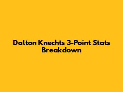Dalton Knecht's 3-Point Stats Breakdown