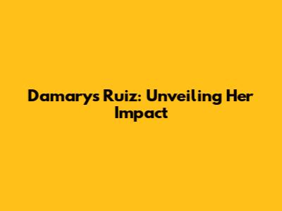 Damarys Ruiz: Unveiling Her Impact