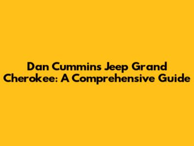Dan Cummins Jeep Grand Cherokee: A Comprehensive Guide