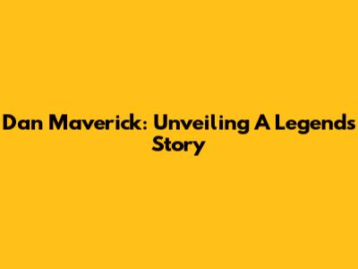 Dan Maverick: Unveiling A Legend's Story
