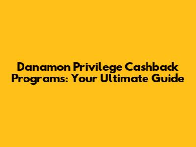 Danamon Privilege Cashback Programs: Your Ultimate Guide