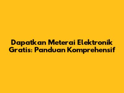 Dapatkan Meterai Elektronik Gratis: Panduan Komprehensif