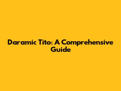 Daramic Tito: A Comprehensive Guide