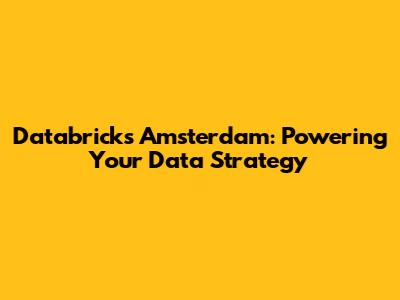 Databricks Amsterdam: Powering Your Data Strategy