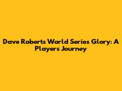 Dave Roberts' World Series Glory: A Player's Journey
