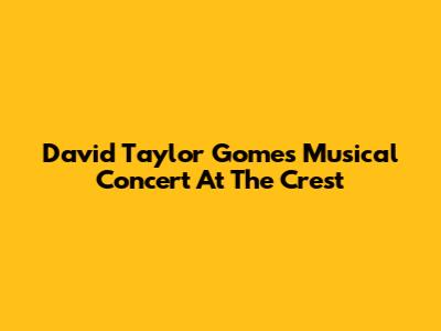 David Taylor Gomes' Musical Concert At The Crest