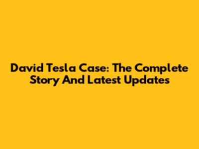 David Tesla Case: The Complete Story And Latest Updates