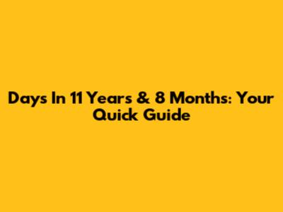 Days In 11 Years & 8 Months: Your Quick Guide