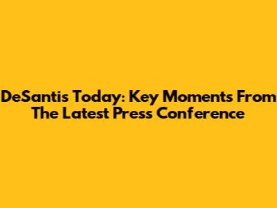 DeSantis Today: Key Moments From The Latest Press Conference