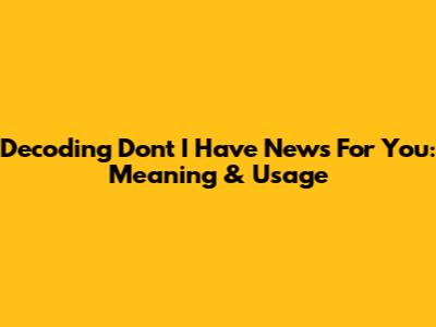 Decoding 'Don't I Have News For You': Meaning & Usage