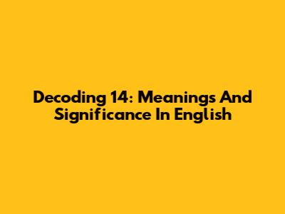 Decoding 14: Meanings And Significance In English