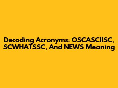 Decoding Acronyms: OSCASCIISC, SCWHATSSC, And NEWS Meaning