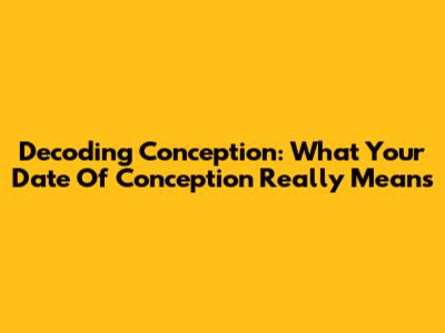 Decoding Conception: What 'Your Date Of Conception' Really Means