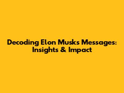 Decoding Elon Musk's Messages: Insights & Impact