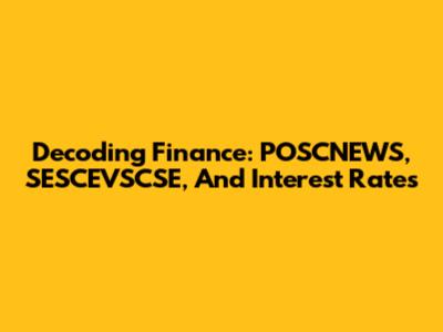 Decoding Finance: POSCNEWS, SESCEVSCSE, And Interest Rates